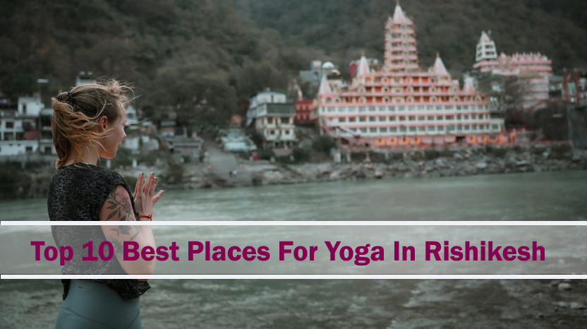 Top 10 Best Places For Yoga In Rishikesh
