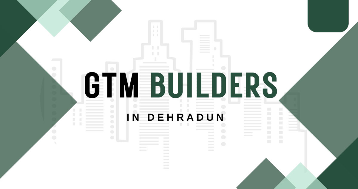 GTM Builders, Dehradun