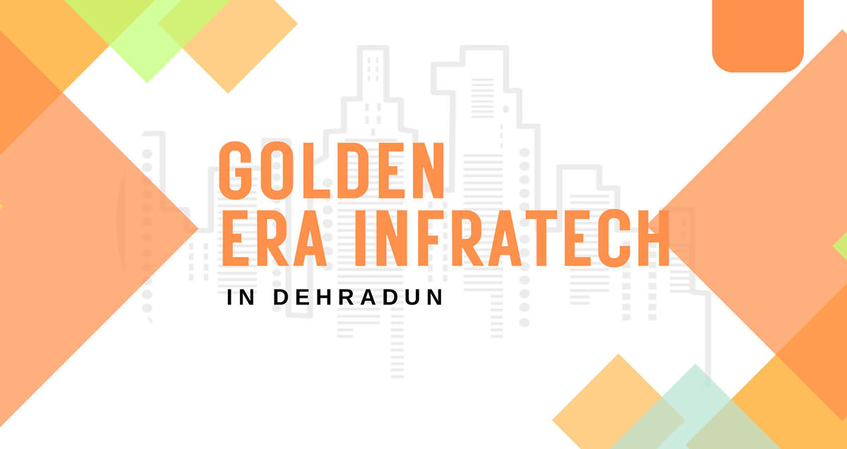 Golden Era Infratech, Dehradun